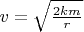 $  v = \sqrt{\frac{2km} r} $