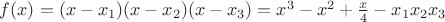 $f(x)=(x-x_1)(x-x_2)(x-x_3)=x^3-x^2+\frac x4-x_1x_2x_3$