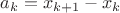$a_k = x_{k+1} - x_k$