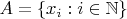 $A=\{x_i:i\in\mathbb N\}$