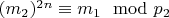 $(m_2) ^ {2n}\equiv m_1\mod p_2 $