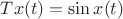 $Tx(t) = \sin x(t)$ $Tx(t) = \sin x(t)$