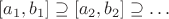 $[a_1, b_1] \supseteq [a_2, b_2] \supseteq \ldots$