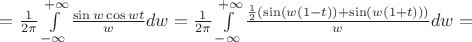 $=\frac{1}{2\pi}\int\limits_{-\infty}^{+\infty}\frac{\sin w \cos {wt}}{w}dw=\frac{1}{2\pi}\int\limits_{-\infty}^{+\infty}\frac{\frac{1}{2}(\sin (w(1-t))+\sin (w(1+t)))}{w}dw=$