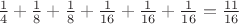 $\frac{1}{ 4 } + \frac{1}{8}+\frac{1}{8}+\frac{1}{16}+\frac{1}{16}+\frac{1}{16} = \frac{11}{16}$