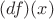 $(df)(x)$