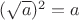 $(\sqrt a)^2 = a$