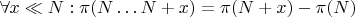 $\forall x\ll N: \pi(N \ldots N+x)=\pi(N+x) - \pi(N)$