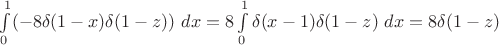 $\int \limits_0^1 (-8\delta(1-x)\delta(1-z)) \ dx = 8\int \limits_0^1 \delta(x-1) \delta(1-z)\ dx = 8\delta(1-z)$