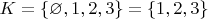 $K=\{\varnothing,1,2,3\}=\{1,2,3\}$