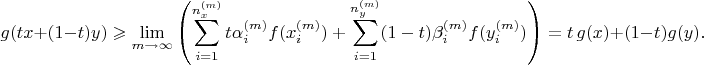 $$g(tx+(1-t)y)\geqslant\lim\limits_{m\to\infty}\left(\sum_{i=1}^{n_x^{(m)}} t\alpha_i^{(m)} f (x_i^{(m)})+\sum_{i=1}^{n_y^{(m)}}(1-t)\beta_i^{(m)} f (y_i^{(m)})\right)=t\,g(x)+(1-t)g(y).$$