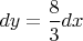 $dy=\dfrac{8}{3}dx$
