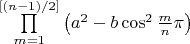 $\prod\limits_{m=1}^{[(n-1)/2]}\left(a^2-b\cos^2\frac{m}n\pi\right)$