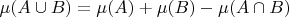 $\mu(A \cup B) = \mu(A)+\mu(B)-\mu(A \cap B)$