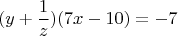 $$(y+\dfrac{1}{z})(7x-10) = -7$$
