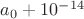 $a_0+10^{-14}$