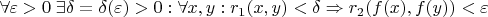 $\forall \varepsilon  > 0\;\exists \delta  = \delta (\varepsilon ) > 0:\forall x, y :r_1 (x ,y ) < \delta  \Rightarrow r_2 (f(x ),f(y )) < \varepsilon $