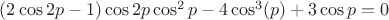 $(2\cos 2p-1)\cos 2p \cos^2p-4\cos^3(p)+3\cos p=0$