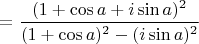 $=\dfrac {(1+\cos a +i\sin a)^2}{(1+\cos a)^2 -(i \sin a)^2}$
