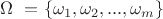 $\Omega\ = \{\omega_1, \omega_2, ..., \omega_m\}$