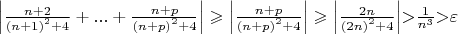 $\Big|\frac{n+2}{{(n+1)}^2+4}+...+\frac{n+p}{{(n+p)}^2+4}\Big|\geqslant\Big|\frac{n+p}{{(n+p)}^2+4}\Big|\geqslant\Big|\frac{2n}{{(2n)}^2+4}\Big|{>}\frac{1}{n^3}{>}\varepsilon$