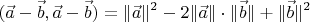 $$(\vec a-\vec b,\vec a-\vec b)=\|\vec a\|^2-2\|\vec a\|\cdot\|\vec b\|+\|\vec b\|^2$$