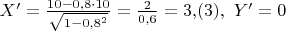 $X'= \frac {10-0{,}8\cdot10}{\sqrt{1-0{,}8^2}}=\frac 2{0{,}6}=3{,}(3),\,\, Y'=0$