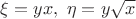 $\xi  = yx,{\text{ }}\eta  = y\sqrt x $