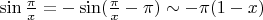 $\sin\frac{\pi}x = -\sin(\frac{\pi}x - \pi) \sim - \pi (1 - x)$