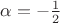 $\alpha = -\frac{1}{2}$