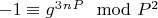 $-1\equiv g^3^n^P\mod P^2$