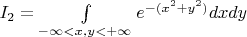 $I_2 = \int\limits_{-\infty<x, y<+\infty}{e^{-(x^2+y^2)} dxdy}$
