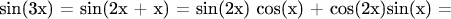 sin(3x) = sin(2x + x) = sin(2x) cos(x) + cos(2x)sin(x) =
