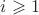 $i \geqslant 1$ $i \geqslant 1$
