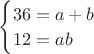 $\begin{cases}36=a+b\\12=ab\end{cases}$