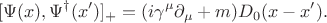 $$
[\Psi (x), \Psi^{\dagger} (x')]_{+} = (i\gamma^{\mu}\partial_{\mu} + m)D_{0}(x - x').
$$