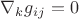 $\nabla_kg_{ij}=0$