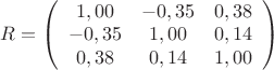 $ R = \left( \begin{array}{ccc}
1,00 & -0,35 & 0,38 \\
-0,35 & 1,00 & 0,14 \\
0,38 & 0,14 & 1,00
\end{array} \right) $