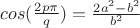 $cos(\frac{2p\pi}{q})=\frac{2a^2-b^2}{b^2}$