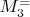 $ M_3^= $