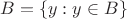 $B =  \{y:y \in B\}$