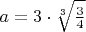 $a=3\cdot\sqrt[3]{\frac34}$