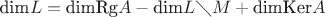 $\text{dim}L=\text{dimRg}A-\text{dim}L \diagdown M+\text{dimKer}A$ $\text{dim}L=\text{dimRg}A-\text{dim}L \diagdown M+\text{dimKer}A$