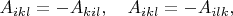 $A_{ikl}=-A_{kil},\quad A_{ikl}=-A_{ilk},$