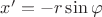 $x'=-r\sin\varphi$
