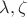 $\lambda, \zeta$
