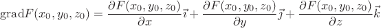 $$\mathrm{grad}F(x_0,y_0,z_0)=\frac{\partial F(x_0,y_0,z_0)}{\partial x}\vec{\imath}+\frac{\partial F(x_0,y_0,z_0)}{\partial y}\vec{\jmath}+\frac{\partial F(x_0,y_0,z_0)}{\partial z}\vec k$$