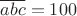 $\overline{abc}=100$