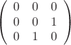 $$ \left(\begin{array}{ccc}
 0 & 0 & 0\\
 0 & 0 & 1 \\
 0 & 1 & 0 \end{array}\right)$$