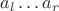 $a_l\ldots a_r$ $a_l\ldots a_r$